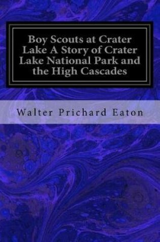 Cover of Boy Scouts at Crater Lake A Story of Crater Lake National Park and the High Cascades