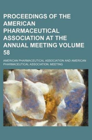 Cover of Proceedings of the American Pharmaceutical Association at the Annual Meeting Volume 58