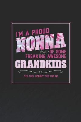 Book cover for I'm A Proud Nonna Of Some Freaking Awesome Grandkids ... Yes They Bought Thhis For Me.