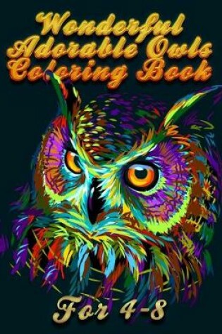 Cover of Wonderful Adorable Owls Coloring Book For 4-8