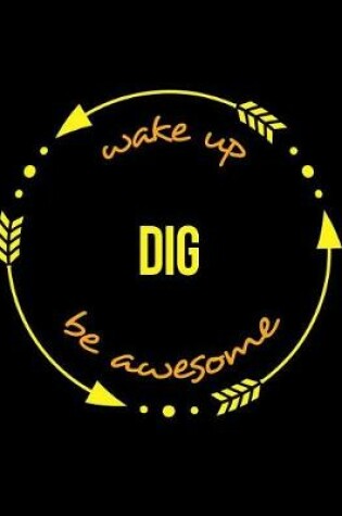 Cover of Wake Up Dig Be Awesome Gift Notebook for a Digger, Wide Ruled Journal