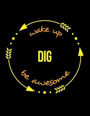 Book cover for Wake Up Dig Be Awesome Gift Notebook for a Digger, Wide Ruled Journal