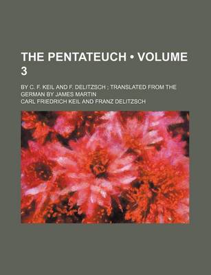 Book cover for The Pentateuch (Volume 3); By C. F. Keil and F. Delitzsch Translated from the German by James Martin