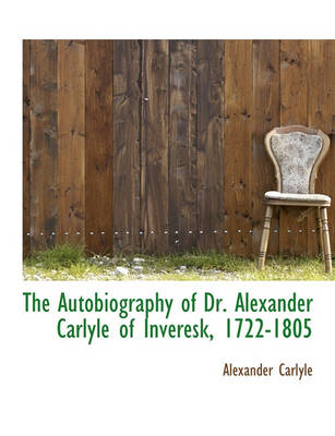 Book cover for The Autobiography of Dr. Alexander Carlyle of Inveresk, 1722-1805