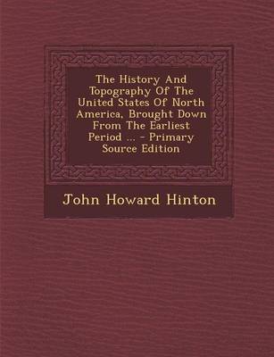 Book cover for The History and Topography of the United States of North America, Brought Down from the Earliest Period ... - Primary Source Edition