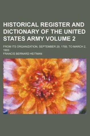Cover of Historical Register and Dictionary of the United States Army Volume 2; From Its Organization, September 29, 1789, to March 2, 1903