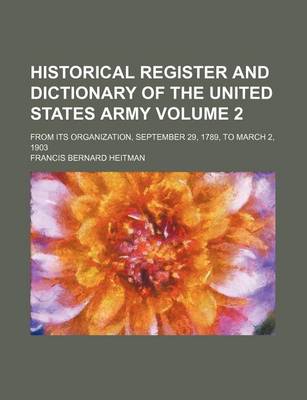 Book cover for Historical Register and Dictionary of the United States Army Volume 2; From Its Organization, September 29, 1789, to March 2, 1903