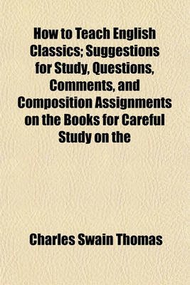 Book cover for How to Teach English Classics; Suggestions for Study, Questions, Comments, and Composition Assignments on the Books for Careful Study on the