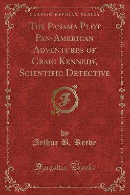 Book cover for The Panama Plot Pan-American Adventures of Craig Kennedy, Scientific Detective (Classic Reprint)