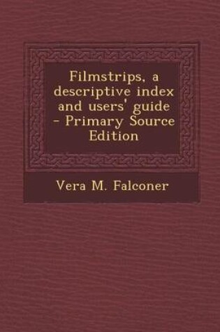 Cover of Filmstrips, a Descriptive Index and Users' Guide - Primary Source Edition