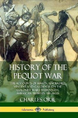 Book cover for History of the Pequot War: The Accounts of Mason, Underhill, Vincent and Gardener on the Colonist Wars with Native American Tribes in the 1600s