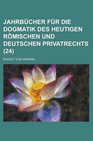 Cover of Jahrbucher Fur Die Dogmatik Des Heutigen R Mischen Und Deutschen Privatrechts (24)