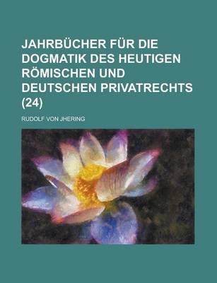 Book cover for Jahrbucher Fur Die Dogmatik Des Heutigen R Mischen Und Deutschen Privatrechts (24)