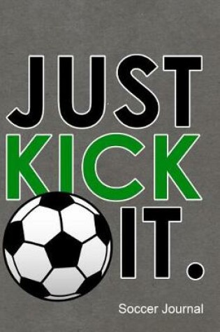 Cover of Just Kick It Soccer Journal