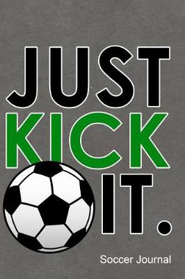 Book cover for Just Kick It Soccer Journal