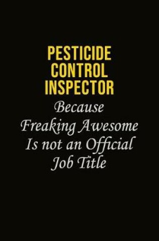 Cover of Pesticide Control Inspector Because Freaking Awesome Is Not An Official Job Title