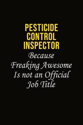 Book cover for Pesticide Control Inspector Because Freaking Awesome Is Not An Official Job Title