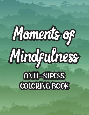 Book cover for Moments Of Mindfulness Anti-Stress Coloring Book