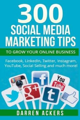 Cover of 300 Social Media Marketing Tips to Grow Your Online Business. Facebook, LinkedIn