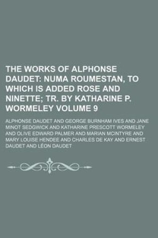 Cover of The Works of Alphonse Daudet Volume 9; Numa Roumestan, to Which Is Added Rose and Ninette Tr. by Katharine P. Wormeley