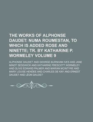 Book cover for The Works of Alphonse Daudet Volume 9; Numa Roumestan, to Which Is Added Rose and Ninette Tr. by Katharine P. Wormeley