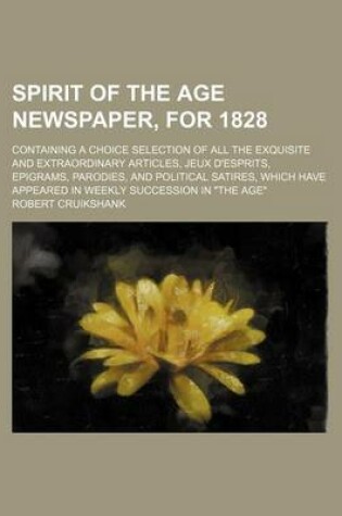 Cover of Spirit of the Age Newspaper, for 1828; Containing a Choice Selection of All the Exquisite and Extraordinary Articles, Jeux D'Esprits, Epigrams, Parodies, and Political Satires, Which Have Appeared in Weekly Succession in "The Age"