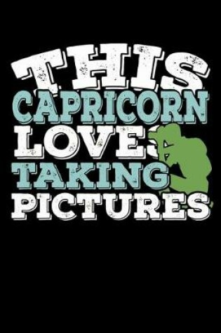 Cover of This Capricorn Loves Taking Pictures Notebook