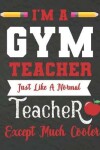 Book cover for I'm a GYM teacher just like a normal teacher except much cooler