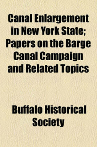 Cover of Canal Enlargement in New York State; Papers on the Barge Canal Campaign and Related Topics