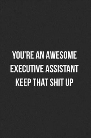 Cover of You're An Awesome Executive Assistant Keep That Shit Up