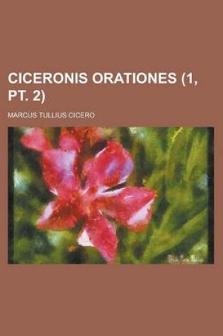 Cover of Ciceronis Orationes (1, PT. 2 )