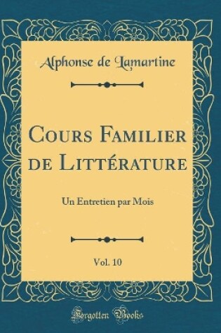Cover of Cours Familier de Littérature, Vol. 10: Un Entretien par Mois (Classic Reprint)