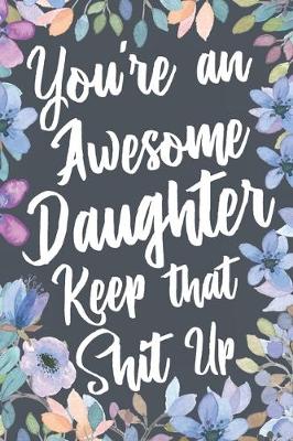 Book cover for You're An Awesome Daughter Keep That Shit Up