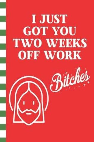 Cover of I Just Got You Two Weeks Off Work Bitches