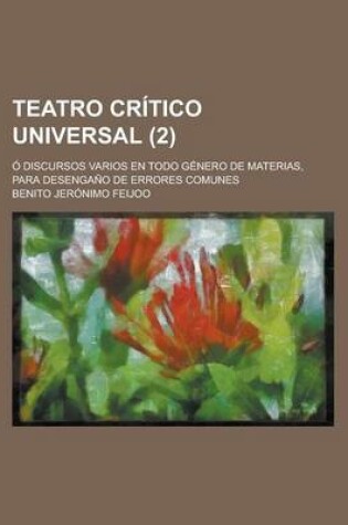 Cover of Teatro Critico Universal; O Discursos Varios En Todo Genero de Materias, Para Desengano de Errores Comunes (2)