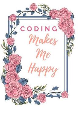 Book cover for Coding Makes Me Happy Notebook Journal