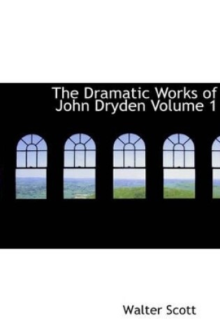Cover of The Dramatic Works of John Dryden Volume 1