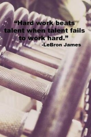 Cover of Hard work beats talent when talent fails to work hard.