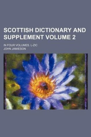 Cover of Scottish Dictionary and Supplement; In Four Volumes. L-Zic Volume 2