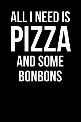 Cover of All I Need is Pizza and Some Bonbons