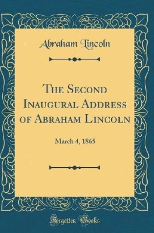 Cover of The Second Inaugural Address of Abraham Lincoln: March 4, 1865 (Classic Reprint)