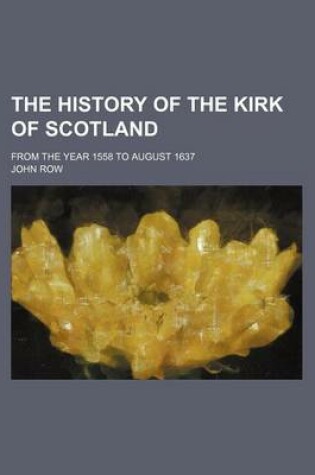 Cover of The History of the Kirk of Scotland; From the Year 1558 to August 1637