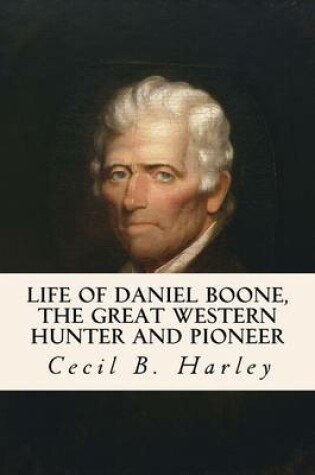 Cover of Life of Daniel Boone, the Great Western Hunter and Pioneer