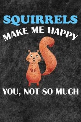 Cover of Squirrels Make Me Happy You Not So Much