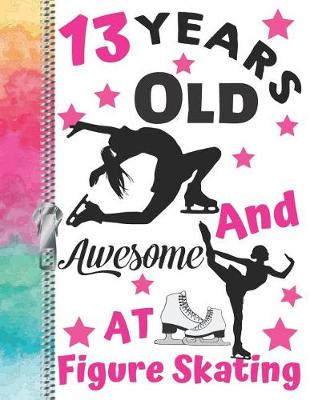 Book cover for 13 Years Old And Awesome At Figure Skating