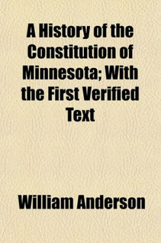 Cover of A History of the Constitution of Minnesota; With the First Verified Text