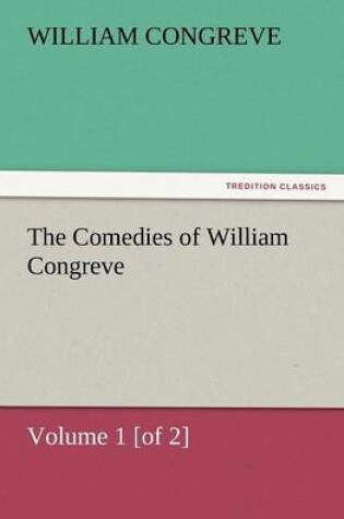 Cover of The Comedies of William Congreve Volume 1 [Of 2]