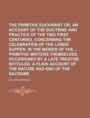 Book cover for The Primitive Eucharist Reviv'd. Or, an Account of the Doctrine and Practice of the Two First Centuries, Concerning the Celebration of the Lords Suppe