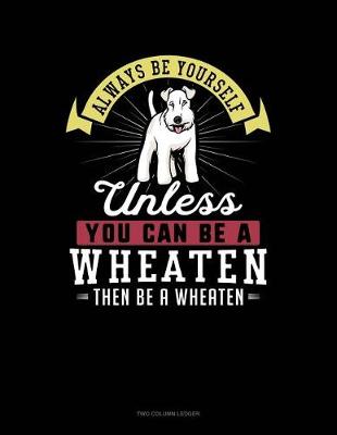 Cover of Always Be Yourself Unless You Can Be a Wheaten Then Be a Wheaten