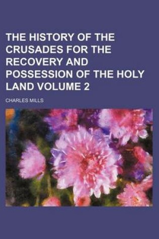 Cover of The History of the Crusades for the Recovery and Possession of the Holy Land Volume 2